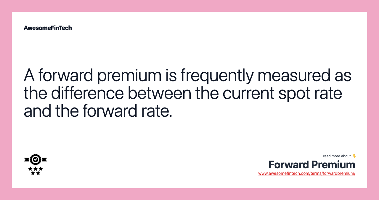A forward premium is frequently measured as the difference between the current spot rate and the forward rate.