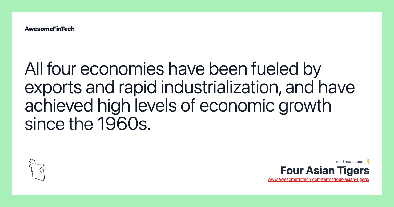 All four economies have been fueled by exports and rapid industrialization, and have achieved high levels of economic growth since the 1960s.