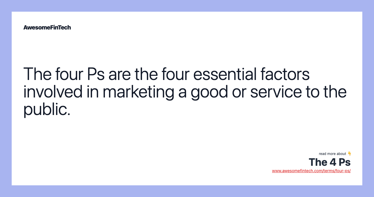 The four Ps are the four essential factors involved in marketing a good or service to the public.