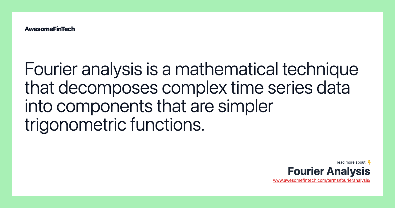 Fourier analysis is a mathematical technique that decomposes complex time series data into components that are simpler trigonometric functions.