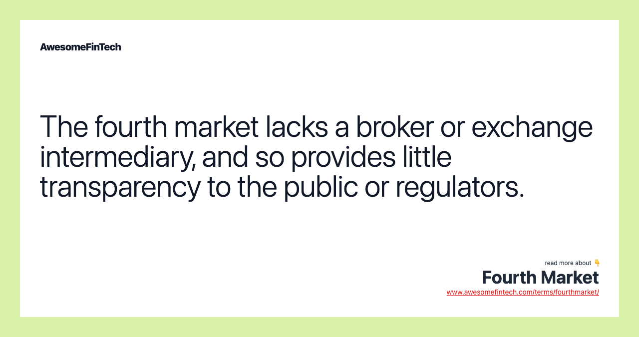 The fourth market lacks a broker or exchange intermediary, and so provides little transparency to the public or regulators.