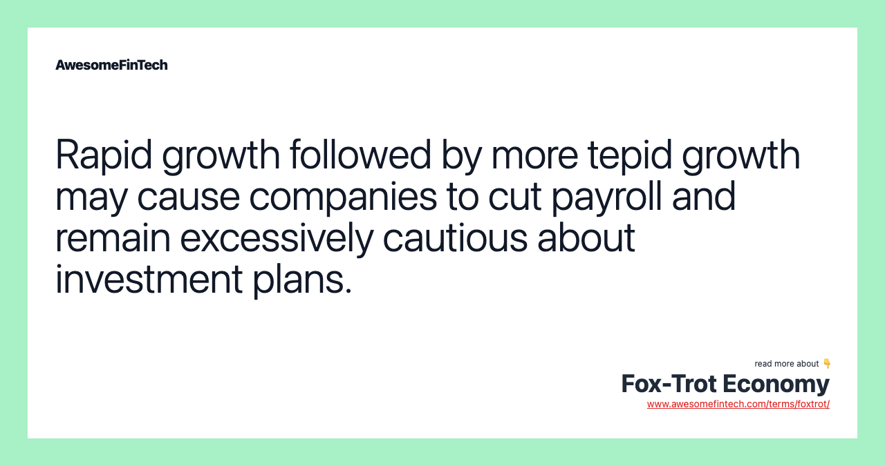 Rapid growth followed by more tepid growth may cause companies to cut payroll and remain excessively cautious about investment plans.