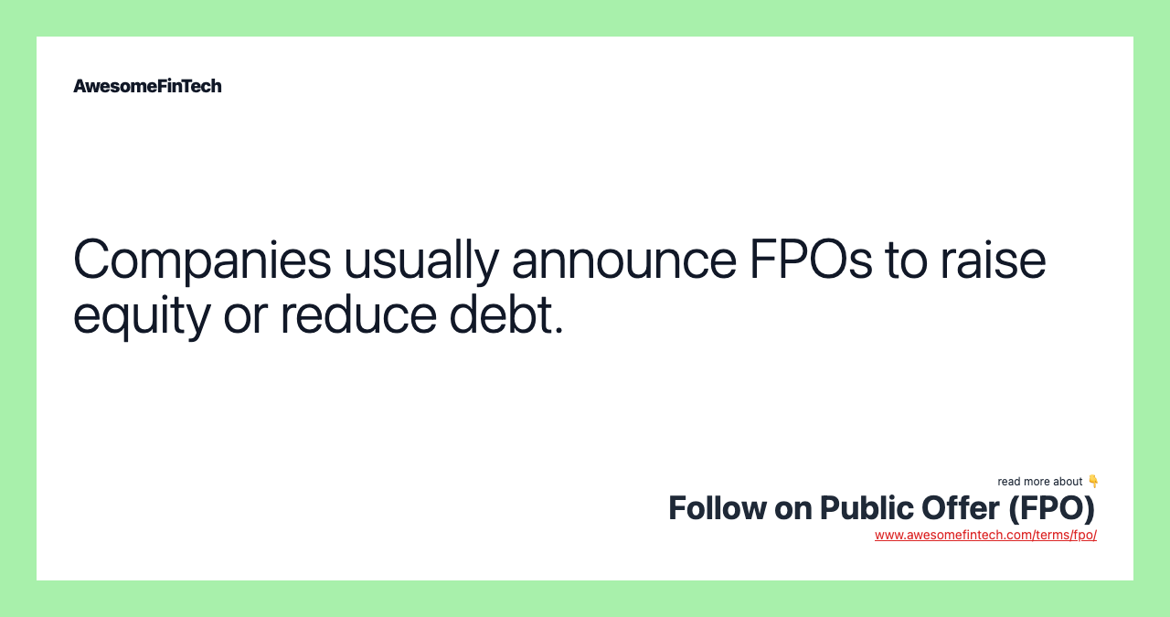 Companies usually announce FPOs to raise equity or reduce debt.