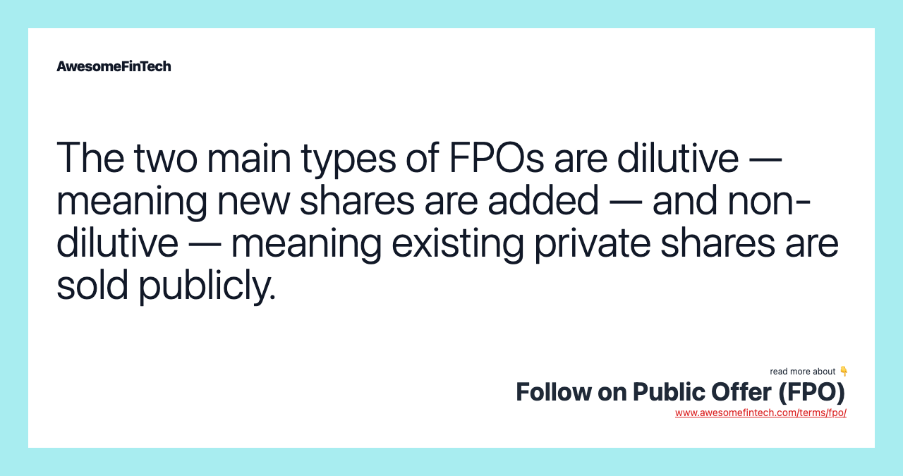The two main types of FPOs are dilutive — meaning new shares are added — and non-dilutive — meaning existing private shares are sold publicly.
