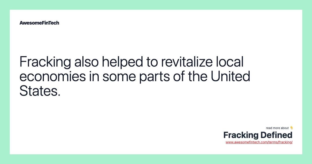 Fracking also helped to revitalize local economies in some parts of the United States.