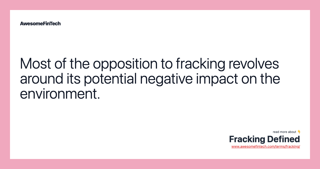Most of the opposition to fracking revolves around its potential negative impact on the environment.