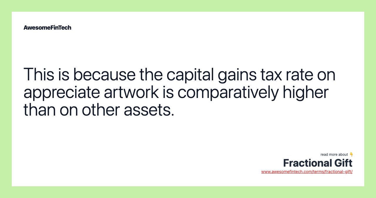 This is because the capital gains tax rate on appreciate artwork is comparatively higher than on other assets.