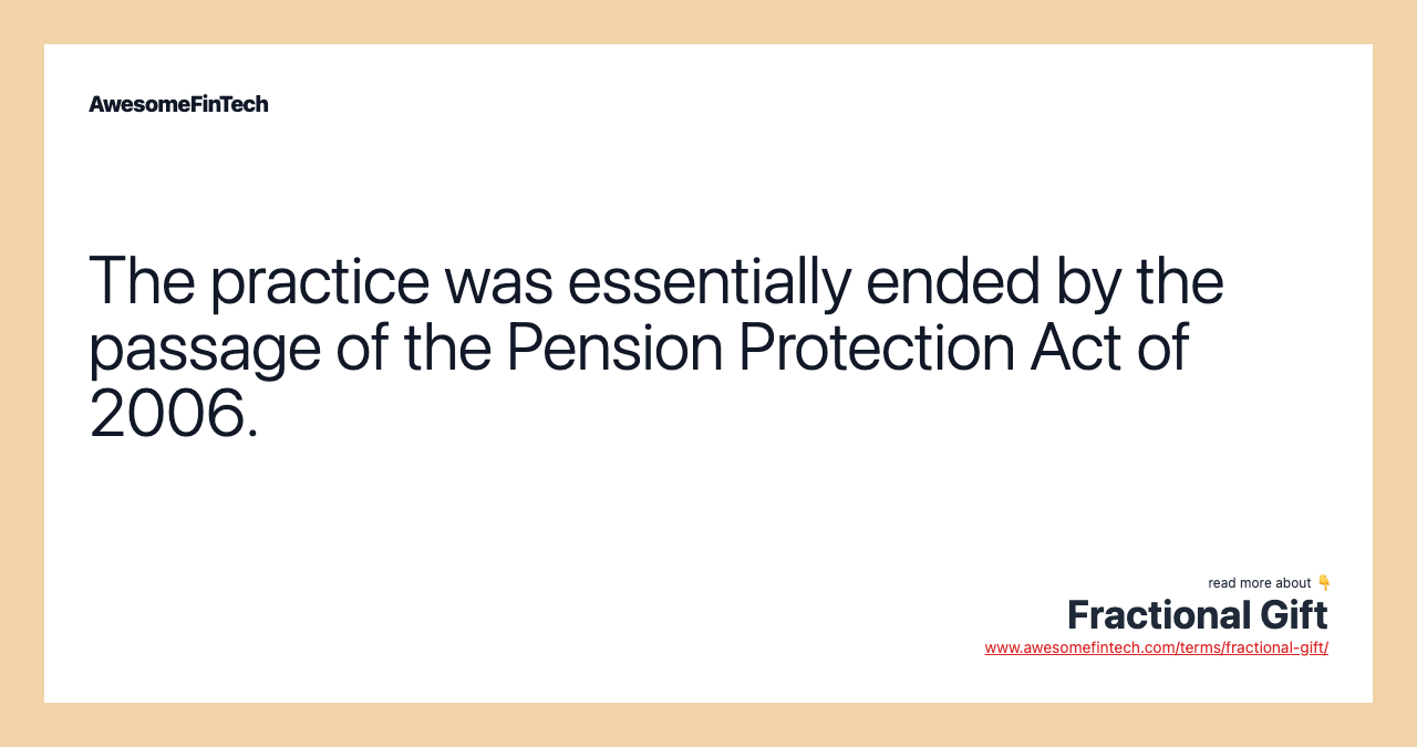 The practice was essentially ended by the passage of the Pension Protection Act of 2006.