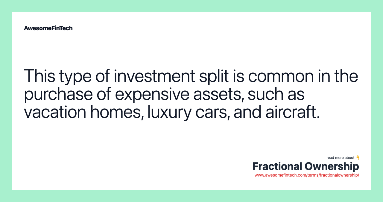 This type of investment split is common in the purchase of expensive assets, such as vacation homes, luxury cars, and aircraft.
