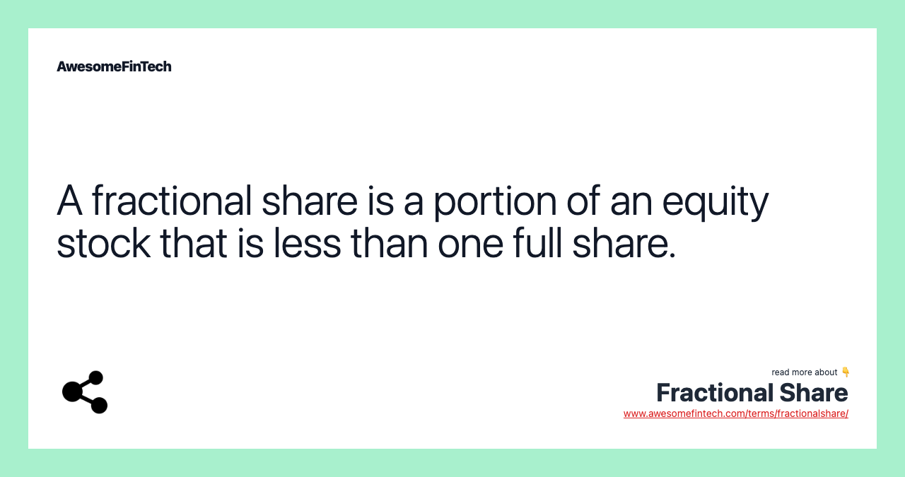 A fractional share is a portion of an equity stock that is less than one full share.