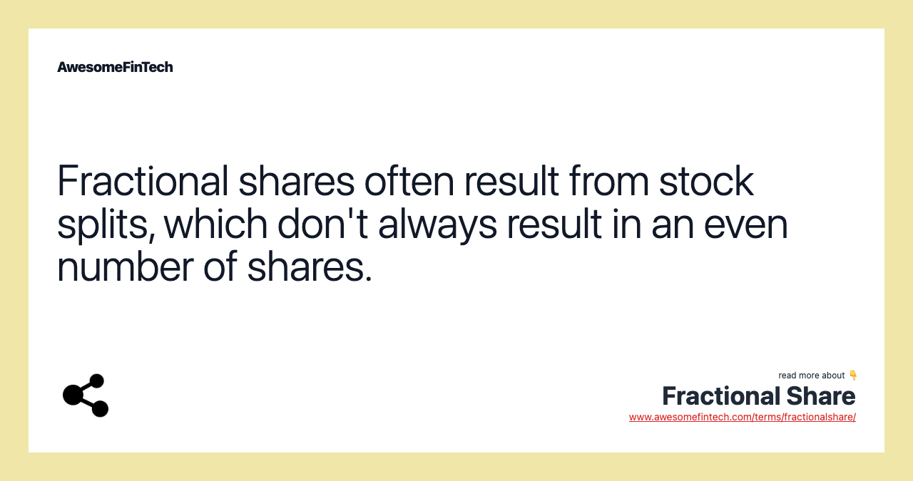 Fractional shares often result from stock splits, which don't always result in an even number of shares.