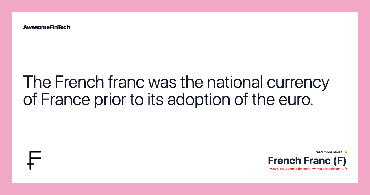 The French franc was the national currency of France prior to its adoption of the euro.