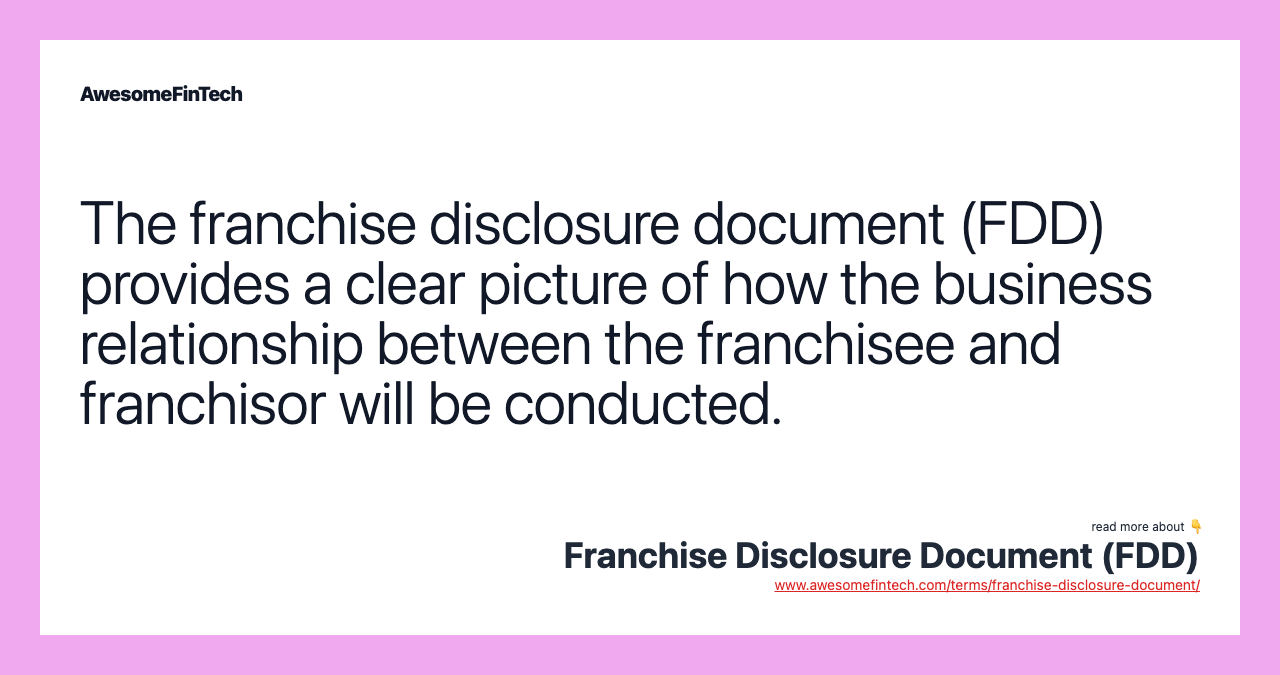 The franchise disclosure document (FDD) provides a clear picture of how the business relationship between the franchisee and franchisor will be conducted.