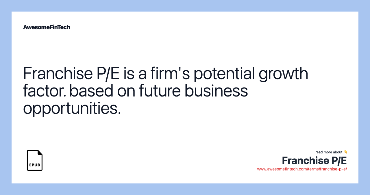 Franchise P/E is a firm's potential growth factor. based on future business opportunities.