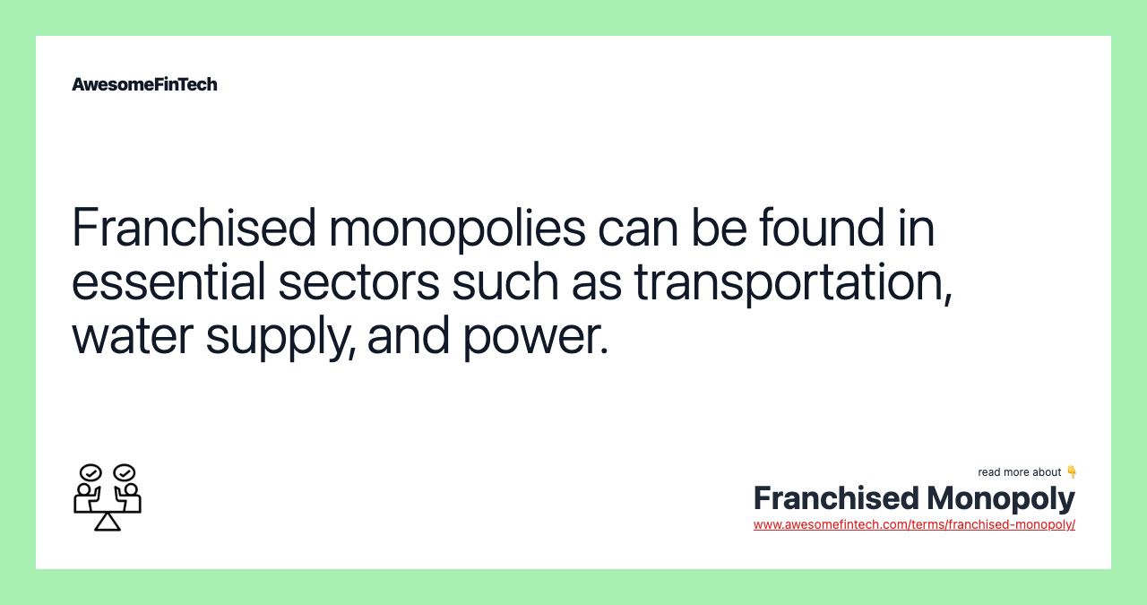 Franchised monopolies can be found in essential sectors such as transportation, water supply, and power.