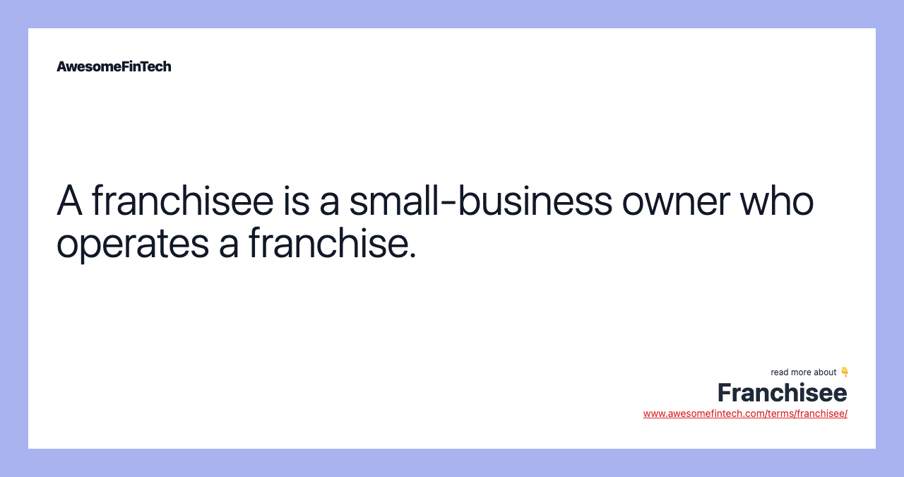 A franchisee is a small-business owner who operates a franchise.