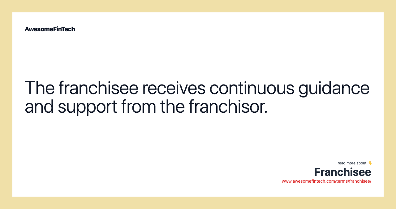 The franchisee receives continuous guidance and support from the franchisor.