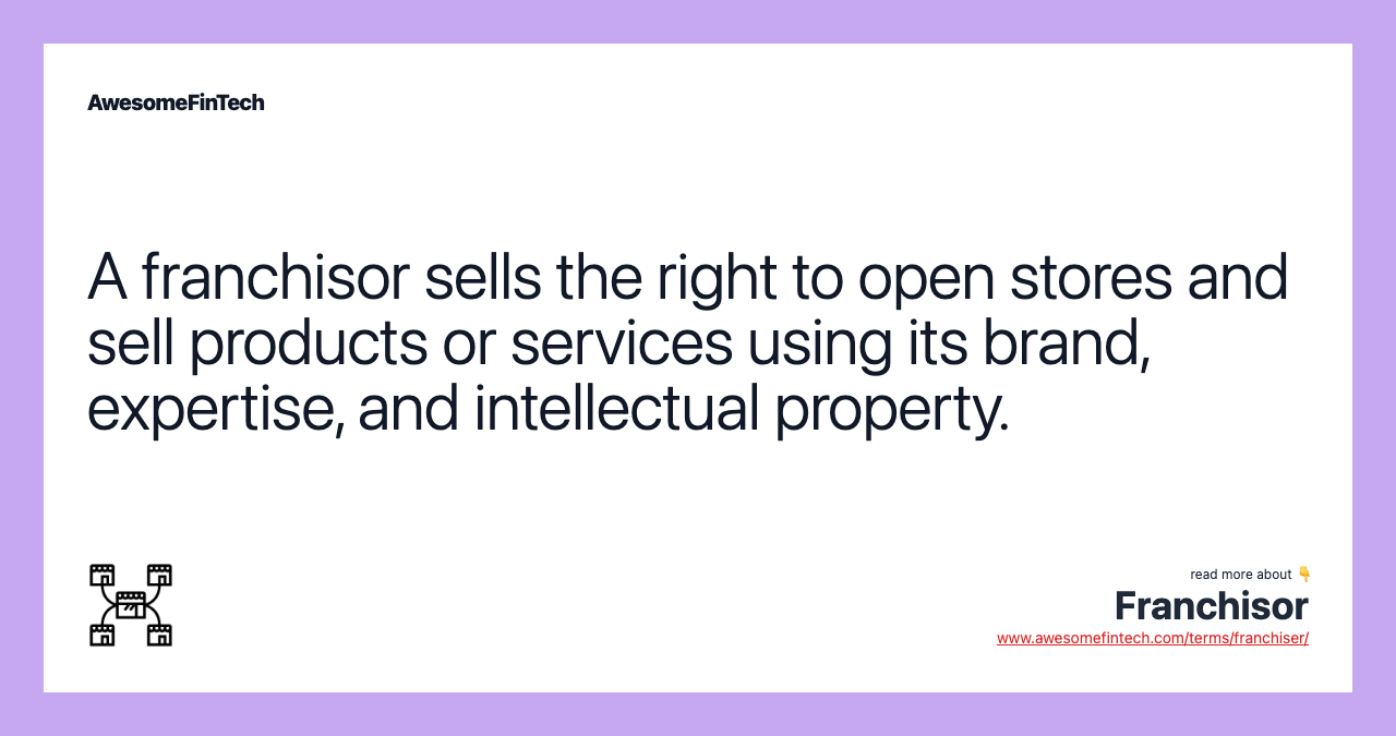 A franchisor sells the right to open stores and sell products or services using its brand, expertise, and intellectual property.
