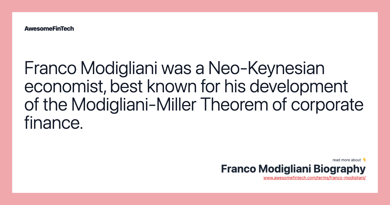 Franco Modigliani was a Neo-Keynesian economist, best known for his development of the Modigliani-Miller Theorem of corporate finance.