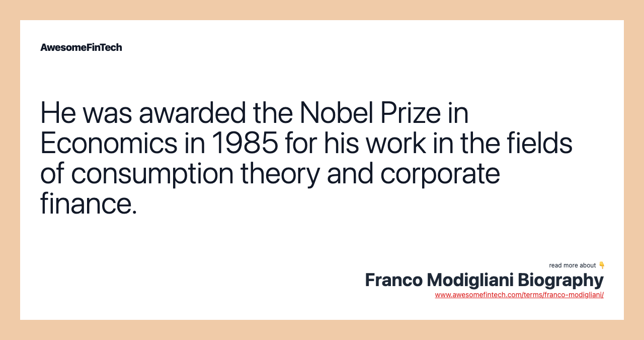 He was awarded the Nobel Prize in Economics in 1985 for his work in the fields of consumption theory and corporate finance.