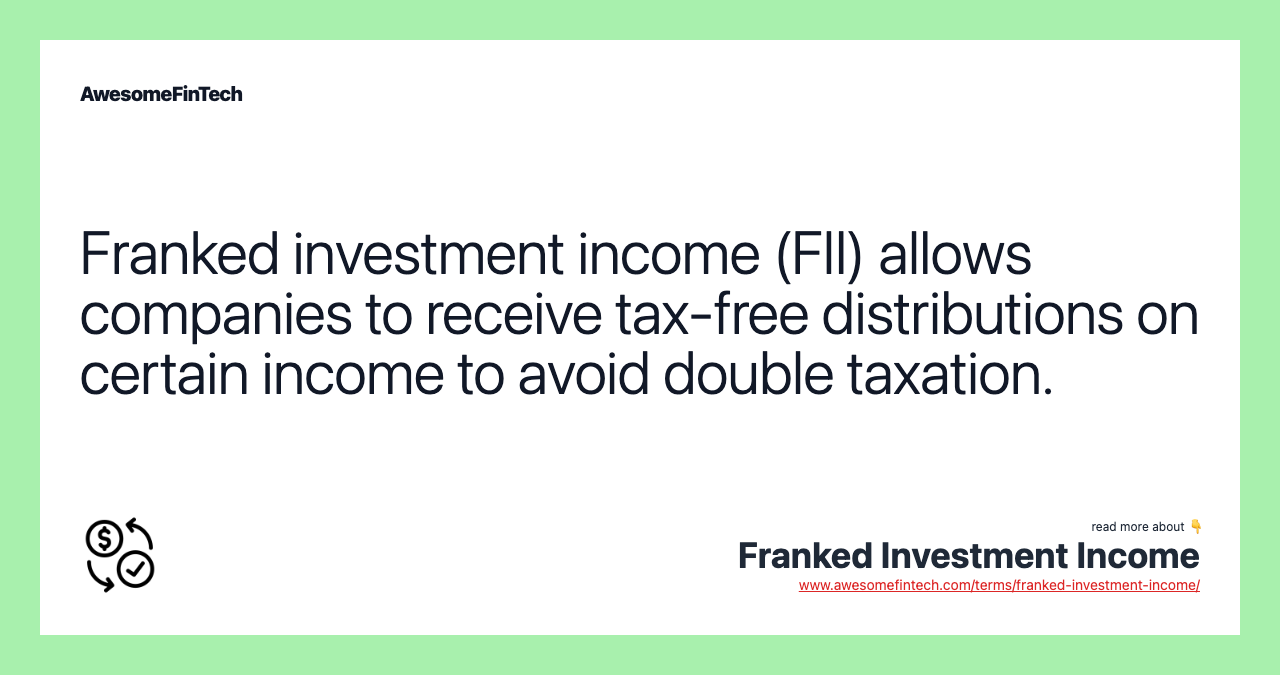 Franked investment income (FII) allows companies to receive tax-free distributions on certain income to avoid double taxation.