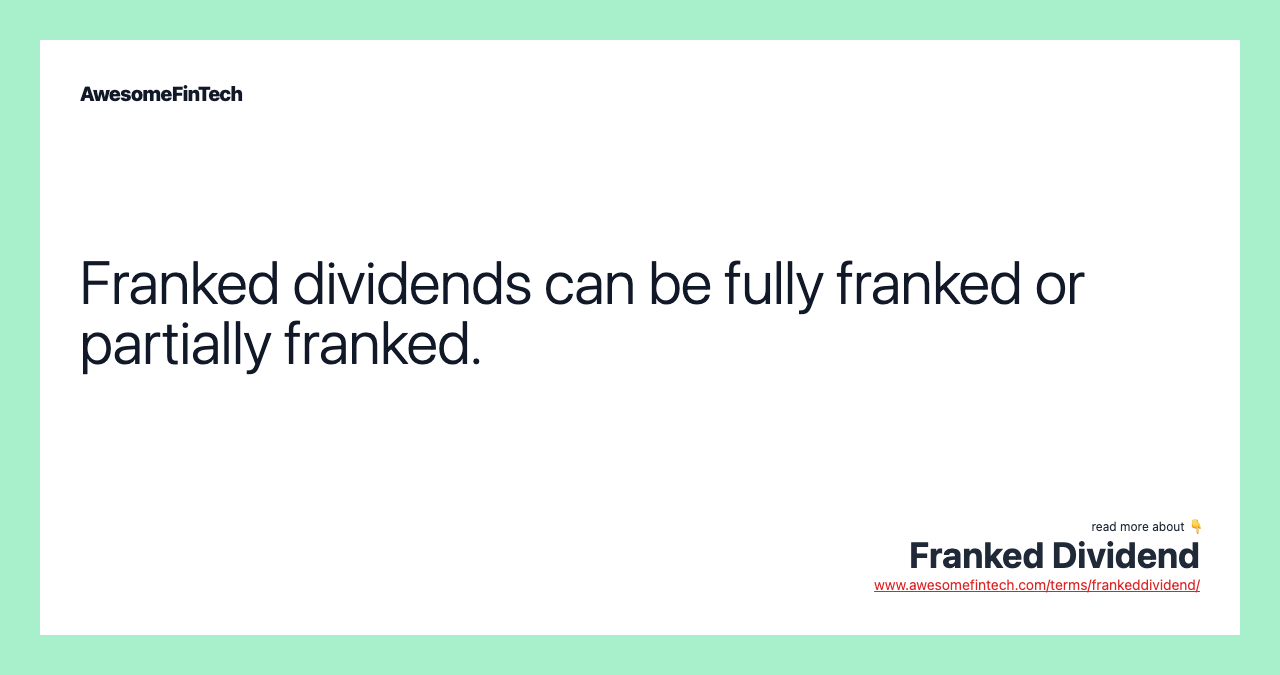 Franked dividends can be fully franked or partially franked.