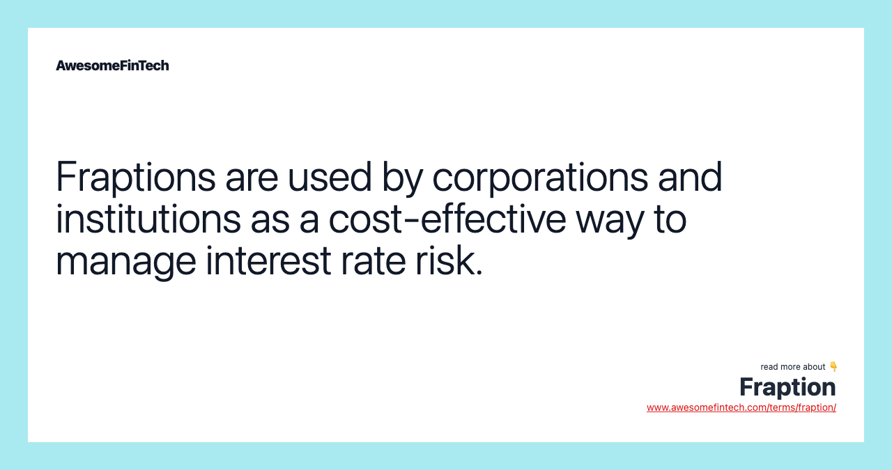 Fraptions are used by corporations and institutions as a cost-effective way to manage interest rate risk.