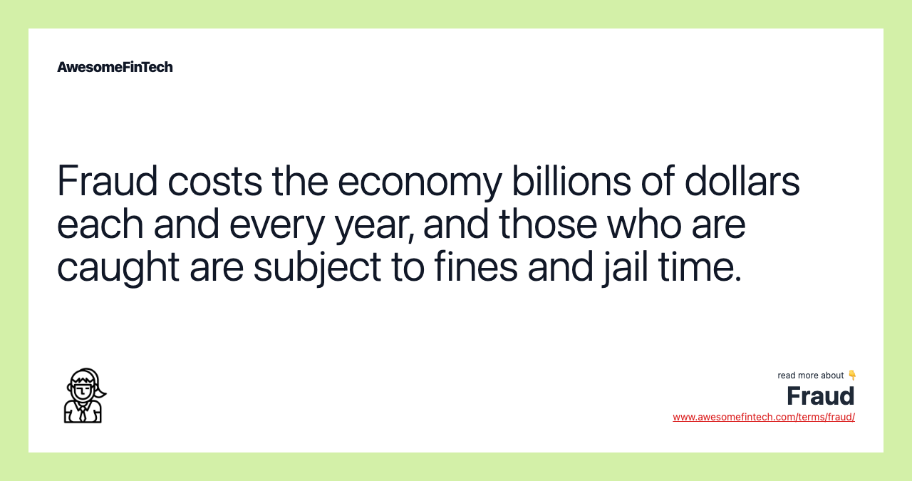 Fraud costs the economy billions of dollars each and every year, and those who are caught are subject to fines and jail time.