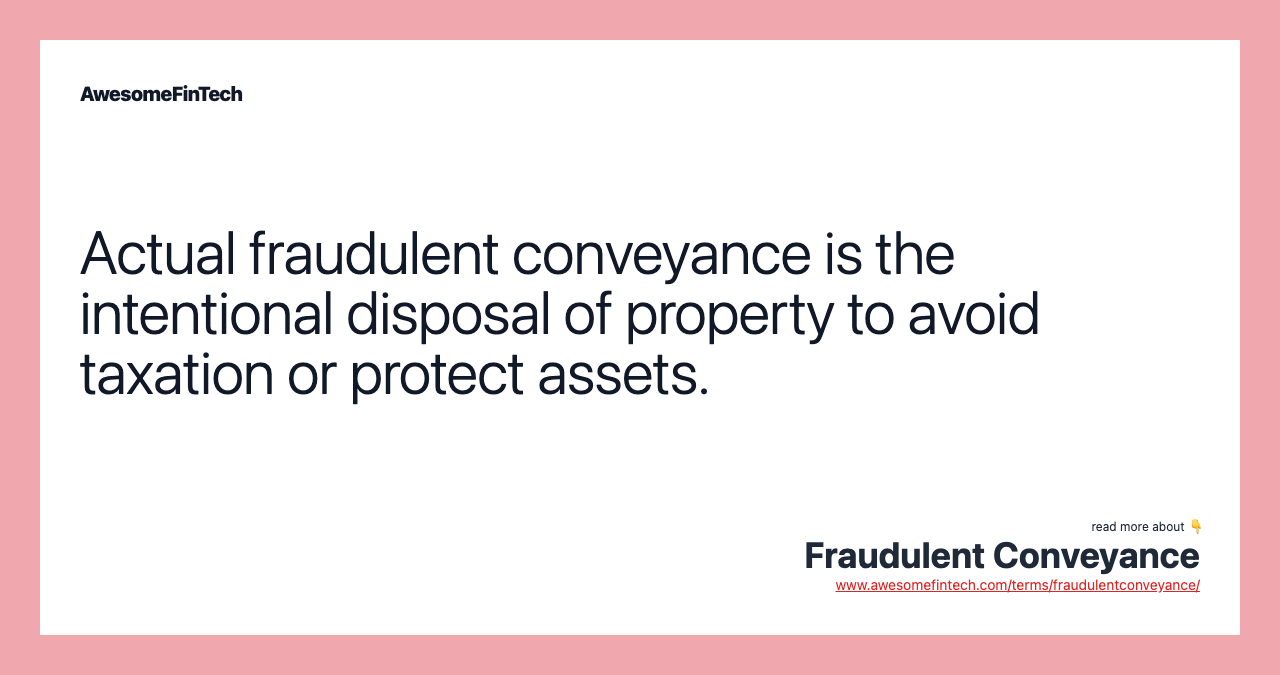 Actual fraudulent conveyance is the intentional disposal of property to avoid taxation or protect assets.