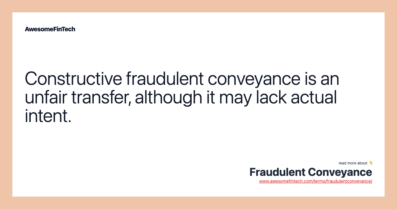 Constructive fraudulent conveyance is an unfair transfer, although it may lack actual intent.