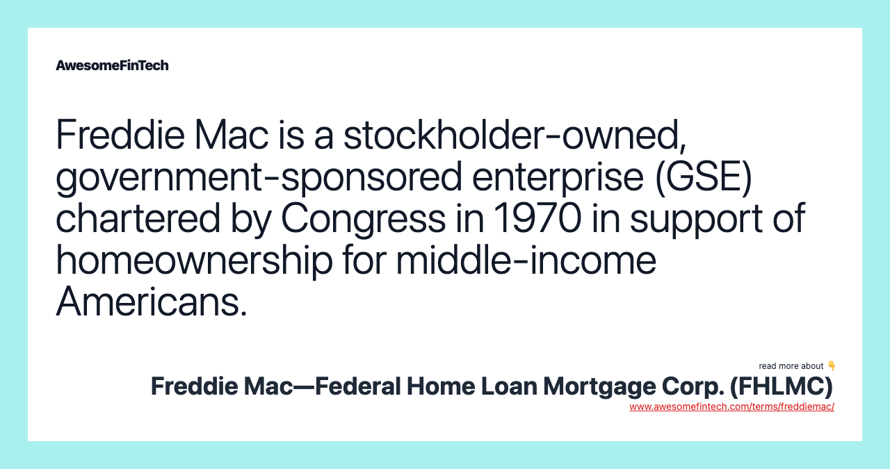 Freddie Mac is a stockholder-owned, government-sponsored enterprise (GSE) chartered by Congress in 1970 in support of homeownership for middle-income Americans.
