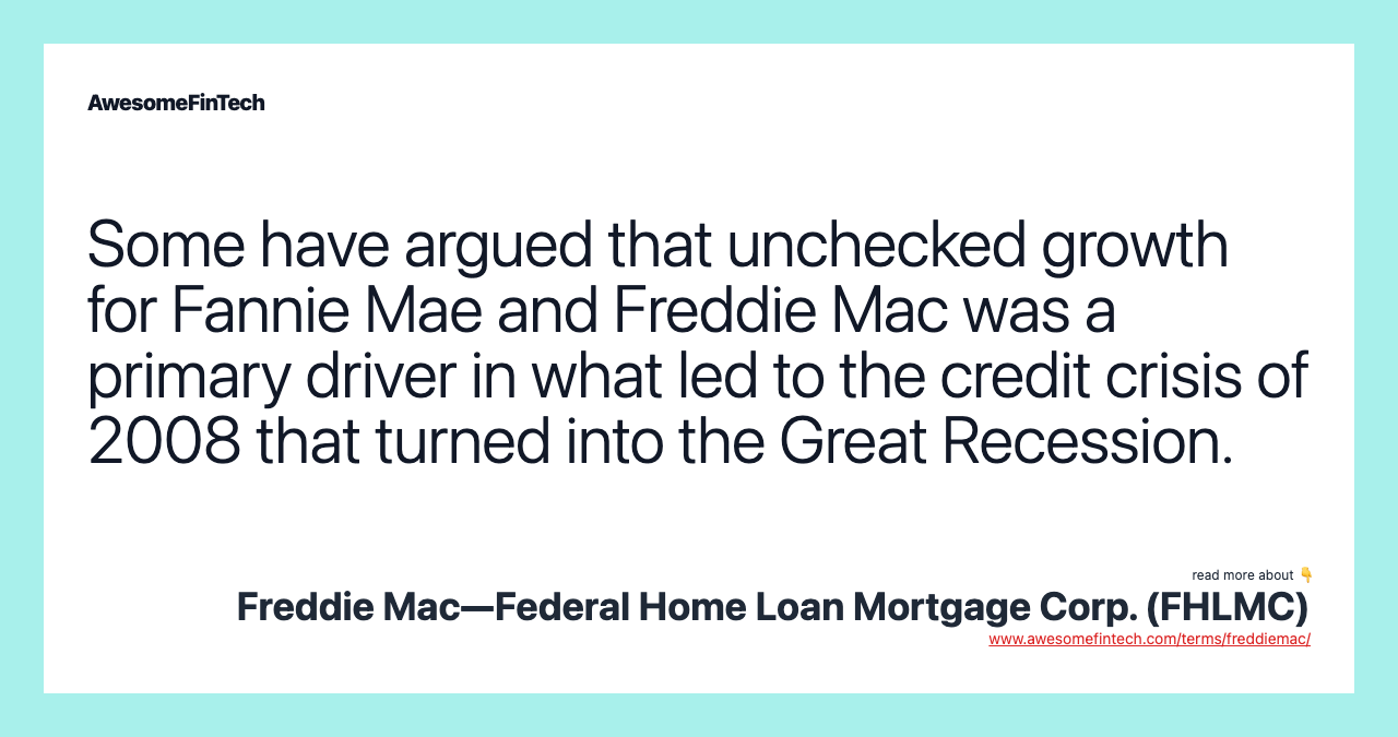 Some have argued that unchecked growth for Fannie Mae and Freddie Mac was a primary driver in what led to the credit crisis of 2008 that turned into the Great Recession.