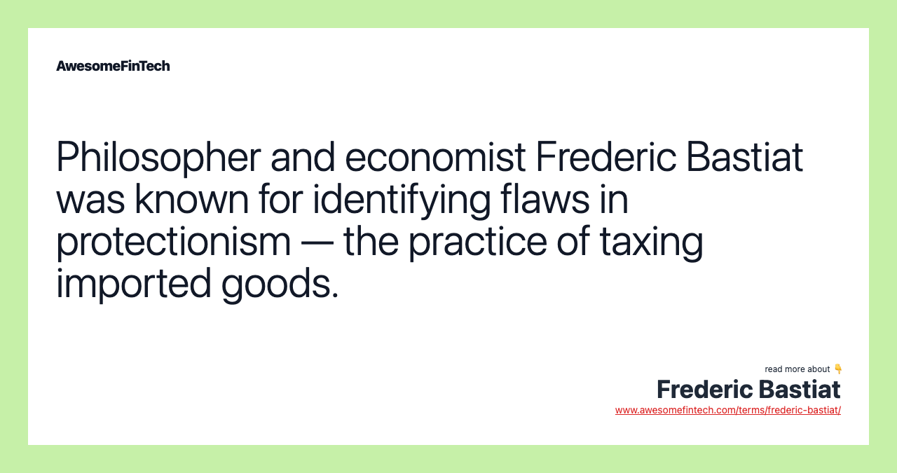 Philosopher and economist Frederic Bastiat was known for identifying flaws in protectionism — the practice of taxing imported goods.