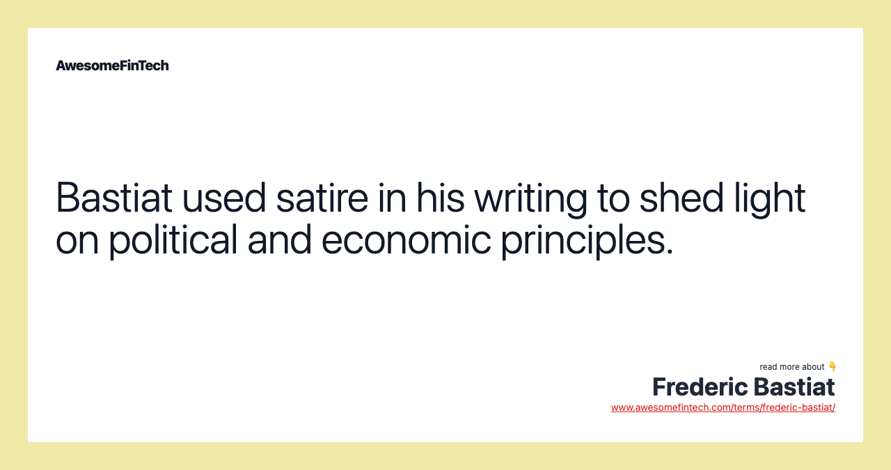 Bastiat used satire in his writing to shed light on political and economic principles.