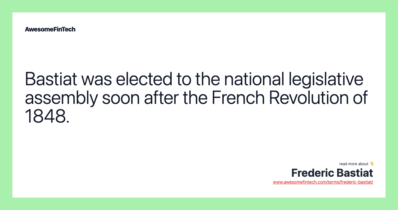 Bastiat was elected to the national legislative assembly soon after the French Revolution of 1848.