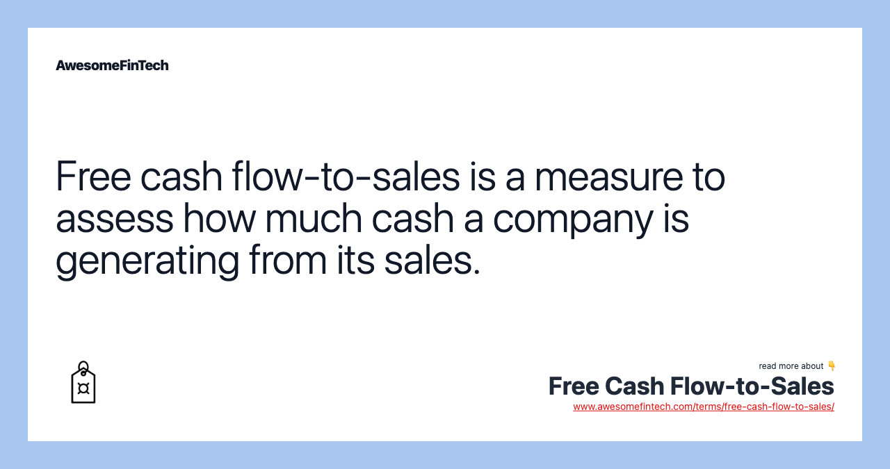 Free cash flow-to-sales is a measure to assess how much cash a company is generating from its sales.