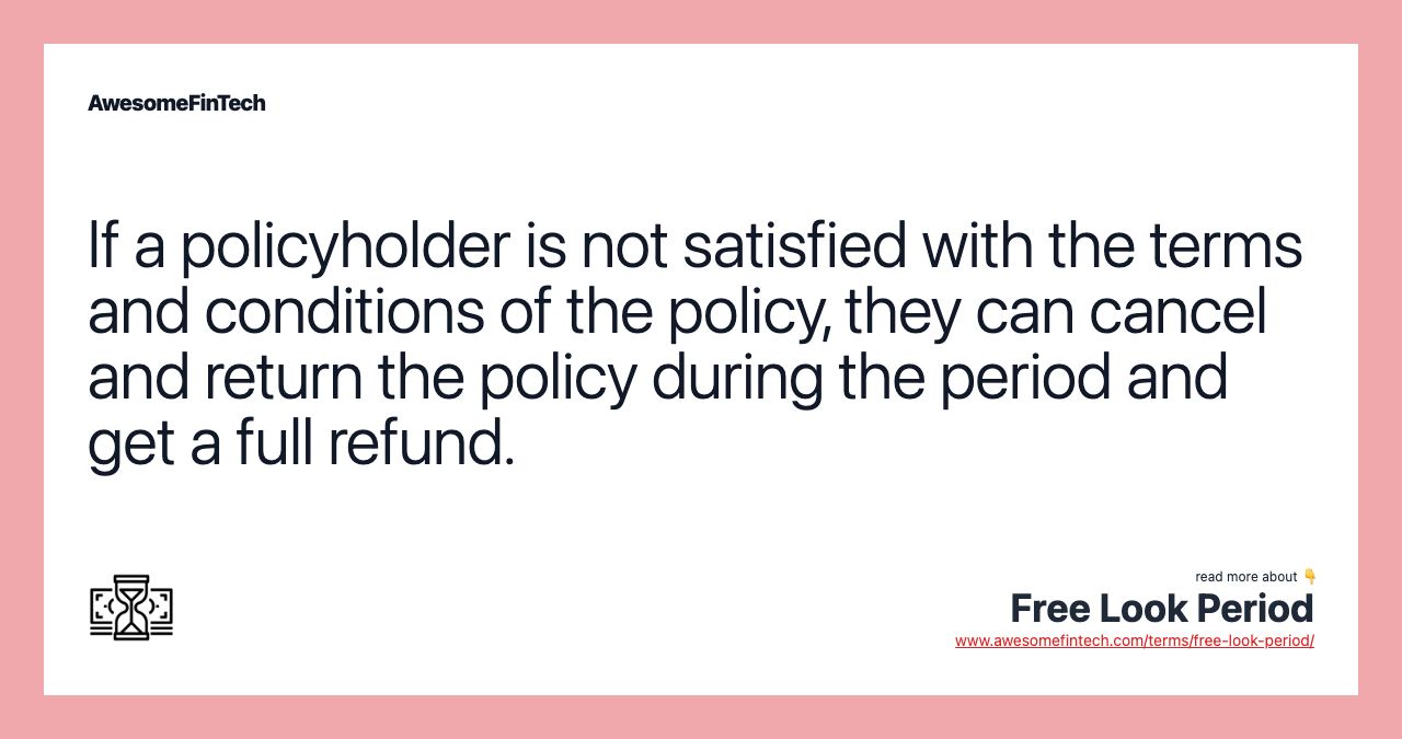 If a policyholder is not satisfied with the terms and conditions of the policy, they can cancel and return the policy during the period and get a full refund.