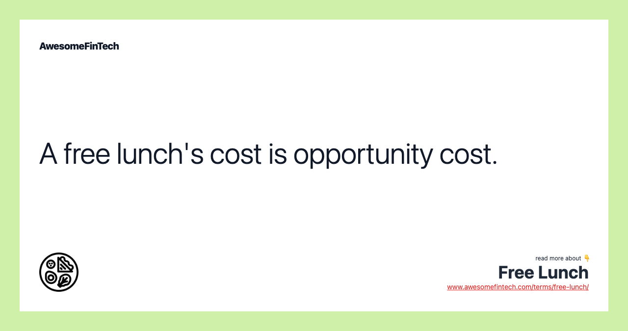 A free lunch's cost is opportunity cost.