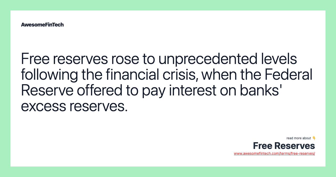 Free reserves rose to unprecedented levels following the financial crisis, when the Federal Reserve offered to pay interest on banks' excess reserves.