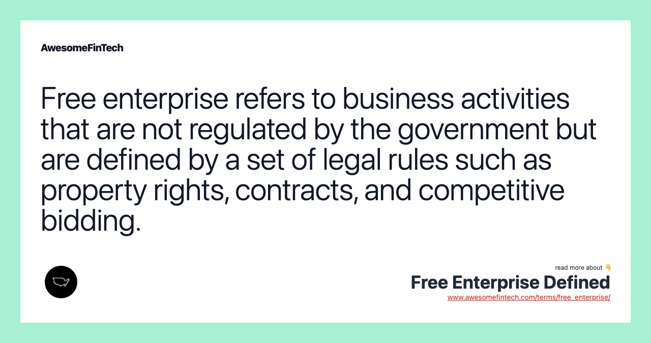 Free enterprise refers to business activities that are not regulated by the government but are defined by a set of legal rules such as property rights, contracts, and competitive bidding.