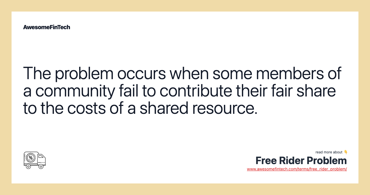 The problem occurs when some members of a community fail to contribute their fair share to the costs of a shared resource.