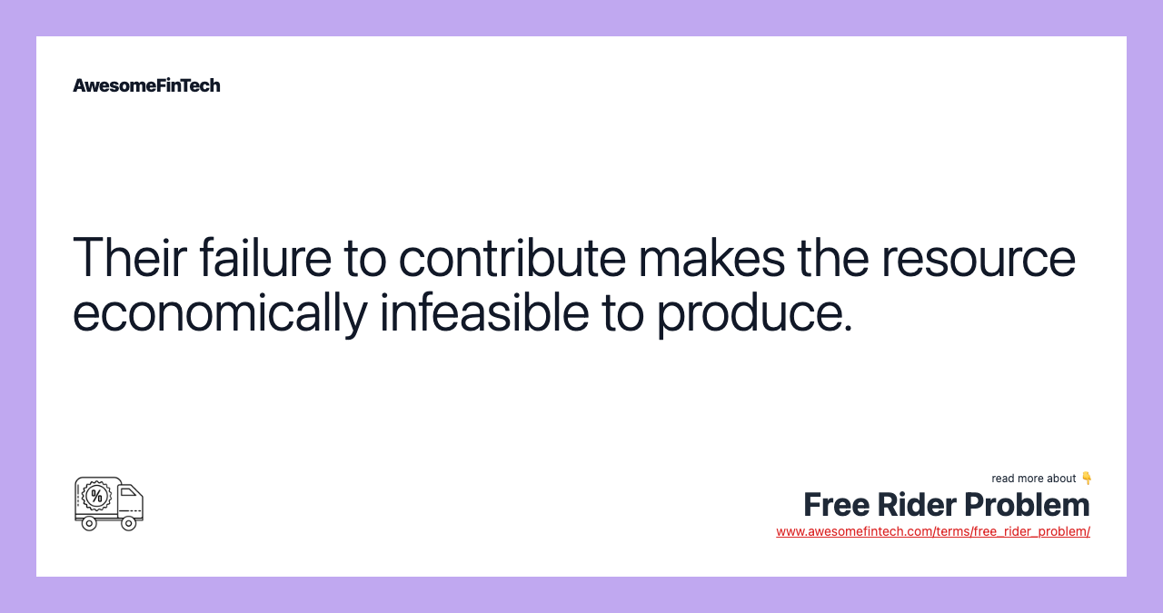 Their failure to contribute makes the resource economically infeasible to produce.