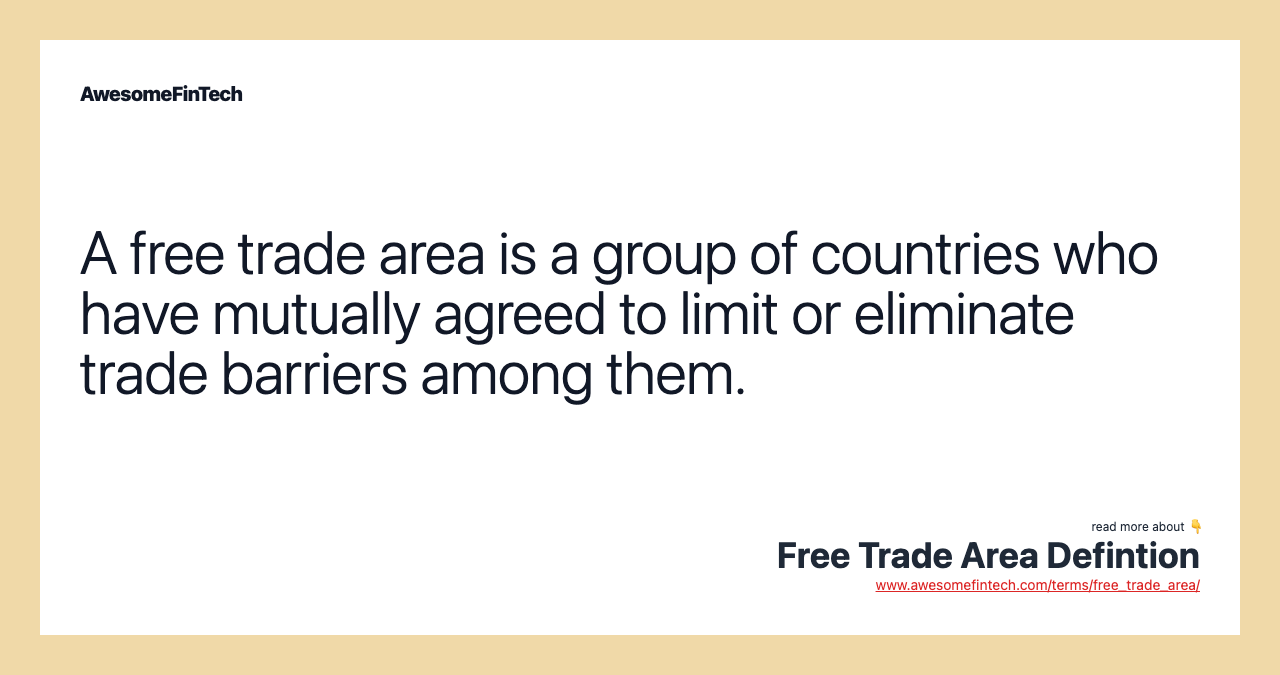 A free trade area is a group of countries who have mutually agreed to limit or eliminate trade barriers among them.