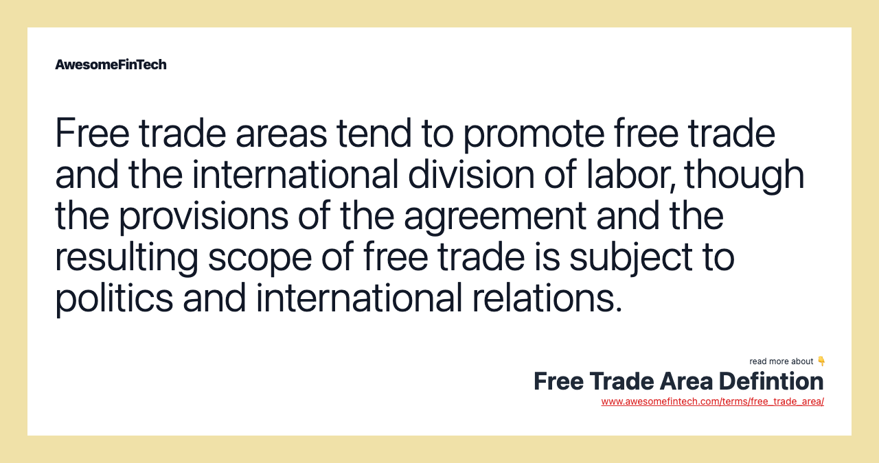 Free trade areas tend to promote free trade and the international division of labor, though the provisions of the agreement and the resulting scope of free trade is subject to politics and international relations.