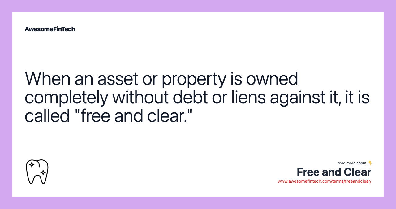 When an asset or property is owned completely without debt or liens against it, it is called "free and clear."