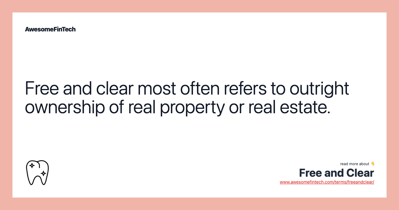 Free and clear most often refers to outright ownership of real property or real estate.