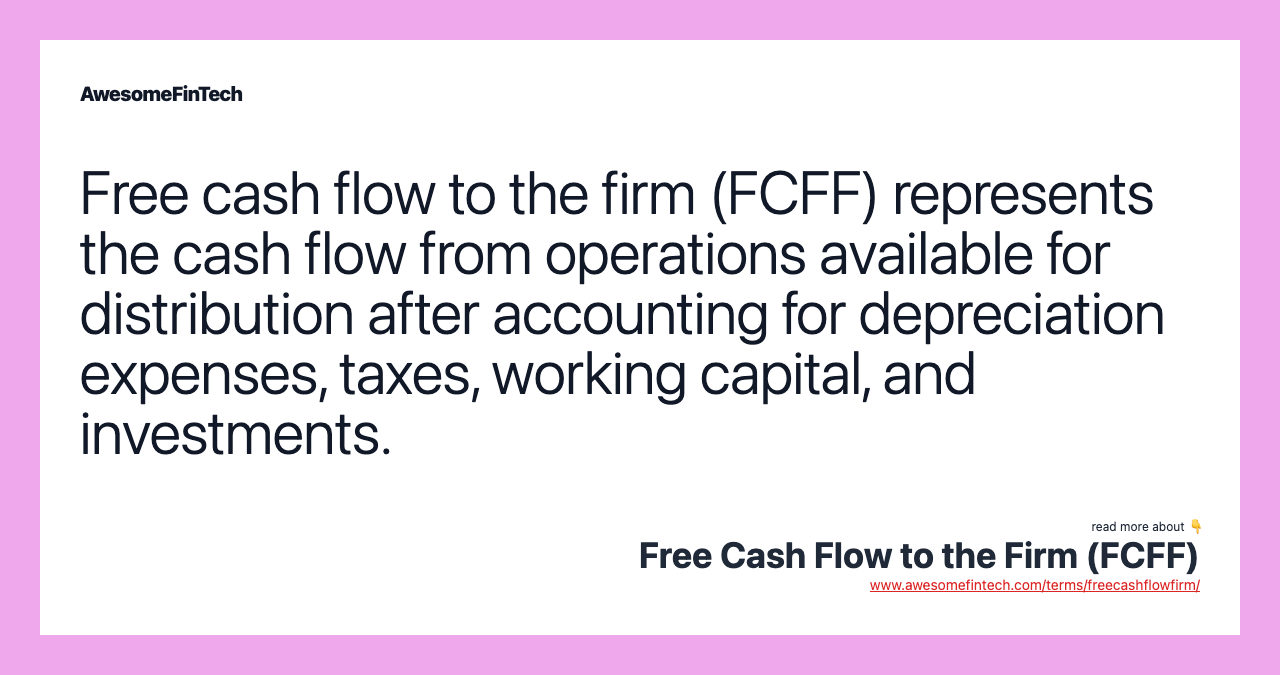 Free cash flow to the firm (FCFF) represents the cash flow from operations available for distribution after accounting for depreciation expenses, taxes, working capital, and investments.