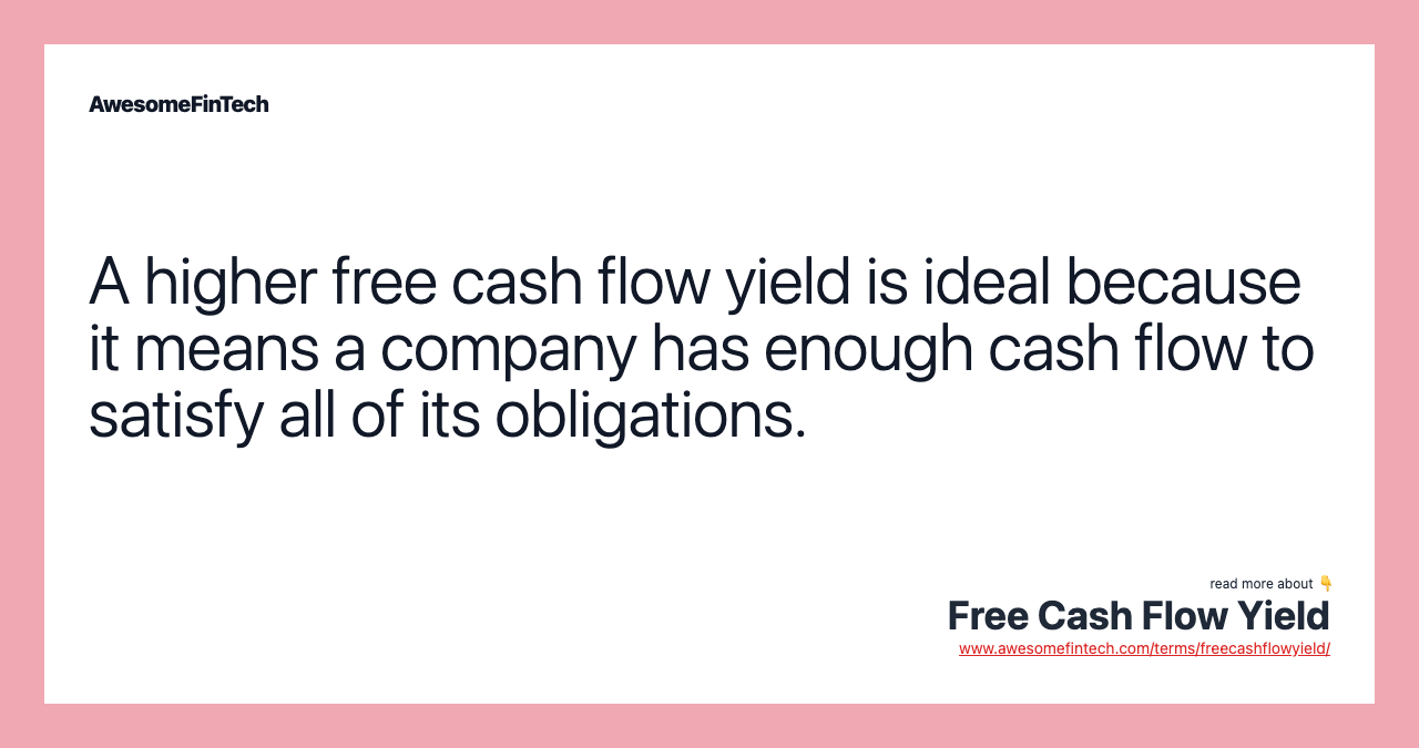 A higher free cash flow yield is ideal because it means a company has enough cash flow to satisfy all of its obligations.