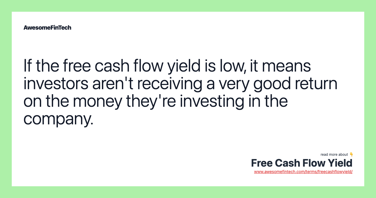 If the free cash flow yield is low, it means investors aren't receiving a very good return on the money they're investing in the company.
