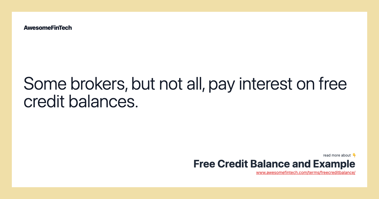 Some brokers, but not all, pay interest on free credit balances.